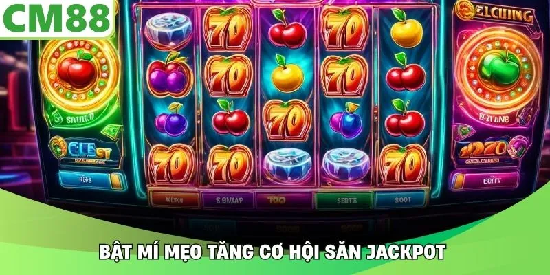 Bật mí mẹo tăng cơ hội săn Jackpot 