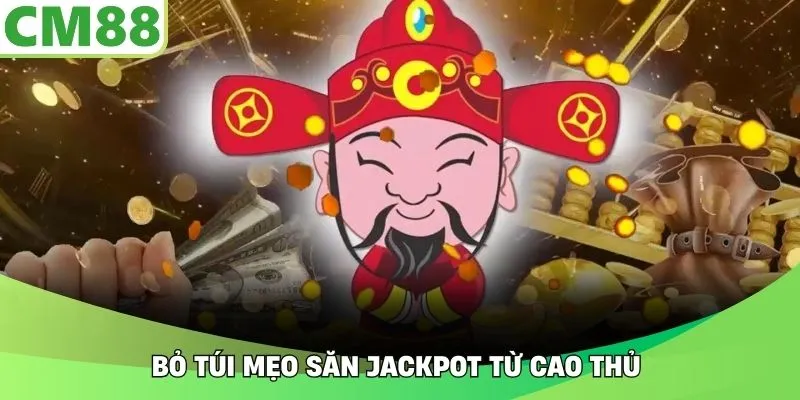 Bỏ túi mẹo săn jackpot từ cao thủ 