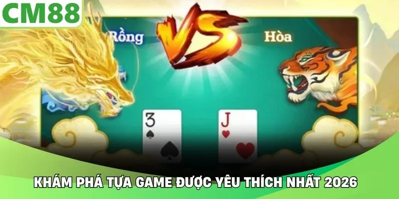 Khám phá tựa game được yêu thích nhất 2026  
