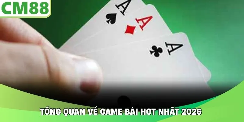 Tổng quan về game bài hot nhất 2026 