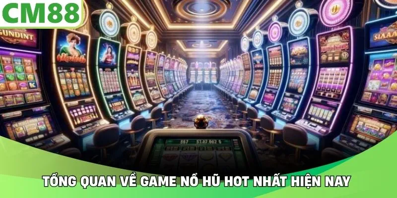 Tổng quan về game nổ hũ hot nhất hiện nay 