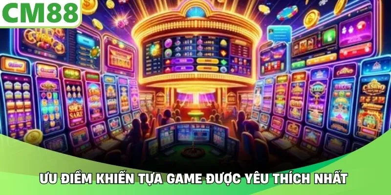Ưu điểm khiến tựa game được yêu thích nhất 
